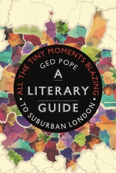 Hardcover All the Tiny Moments Blazing: A Literary Guide to Suburban London Book