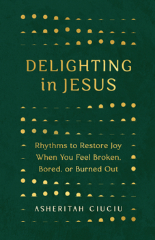 Paperback Delighting in Jesus: Rhythms to Restore Joy When You Feel Broken, Bored, or Burned Out Book