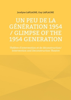 Un peu de la génération 1954 / Glimpse of the 1954 Generation: Théâtre d'intervention et de déconstruction/ Intervention and Deconstruction Theatre