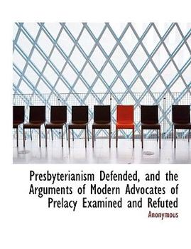 Paperback Presbyterianism Defended, and the Arguments of Modern Advocates of Prelacy Examined and Refuted [Large Print] Book