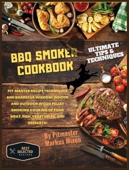 BBQ Smoker Cookbook: Special Edition: Pit-master recipe techniques and barbecue wisdom! Indoor and Outdoor wood pellet smoking cooking of your Meat, Fish, Vegetables, and Desserts!