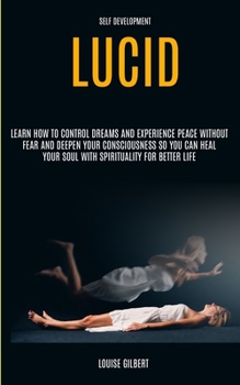 Paperback Self Development: Lucid Dreaming: Learn How to Control Dreams and Experience Peace Without Fear and Deepen Your Consciousness So You Can Book