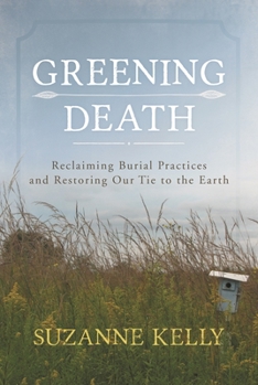 Greening Death: Reclaiming Burial Practices and Restoring Our Tie to the Earth