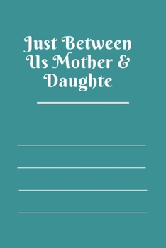 Just Between Us Mother & Daughte: 120 pages notebook with matte cover  .best gift