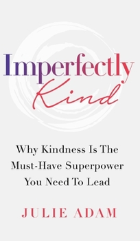 Hardcover Imperfectly Kind: Why Kindness Is The Must-Have Superpower You Need To Lead Book