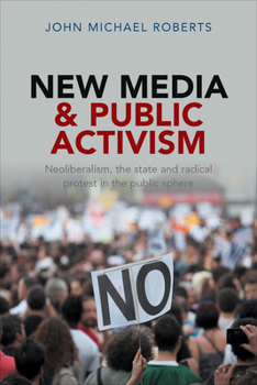 Paperback New Media and Public Activism: Neoliberalism, the State and Radical Protest in the Public Sphere Book