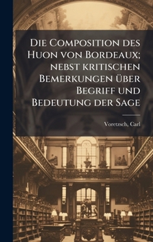 Hardcover Die Composition des Huon von Bordeaux; nebst kritischen Bemerkungen Ã1/4ber Begriff und Bedeutung der Sage [German] Book