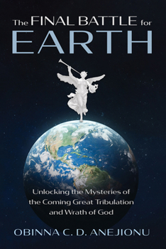 Paperback The Final Battle for Earth: Unlocking the Mysteries of the Coming Great Tribulation and Wrath of God Book