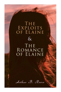 Paperback The Exploits of Elaine & the Romance of Elaine: Detective Craig Kennedy's Biggest Cases Book