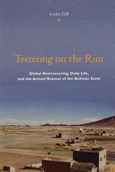 Paperback Teetering on the Rim: Global Restructuring, Daily Life, and the Armed Retreat of the Bolivian State Book