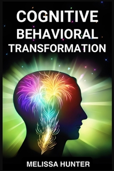 Paperback Cognitive Behavioral Transformation: Embracing Positive Change, Overcoming Challenges, and Nurturing Mental Well-being (2024 Guide for Beginners) Book