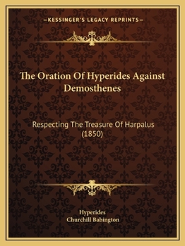 Paperback The Oration Of Hyperides Against Demosthenes: Respecting The Treasure Of Harpalus (1850) Book