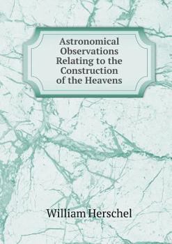 Paperback Astronomical Observations Relating to the Construction of the Heavens Book