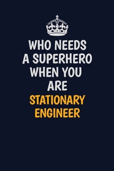 Paperback Who Needs A Superhero When You Are Stationary Engineer: Career journal, notebook and writing journal for encouraging men, women and kids. A framework Book