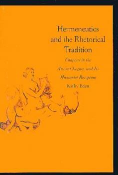 Hardcover Hermeneutics and the Rhetorical Tradition: Chapters in the Ancient Legacy and Its Humanist Reception Book