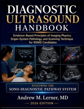 Diagnostic Ultrasound Handbook 2026: Evidence-Based Principles of Imaging Physics, Organ-System Pathology, and Scanning Technique for RDMS Candidates