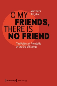 Paperback O My Friends, There Is No Friend: The Politics of Friendship at the End of Ecology Book