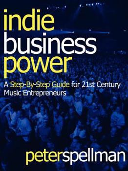 Paperback Indie Business Power: A Step-By-Step Guide for 21st Century Music Entrepreneurs Book