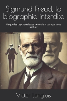 Sigmund Freud, la biographie interdite: Ce que les psychanalystes ne veulent pas que vous sachiez (French Edition)
