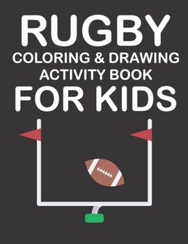 RUGBY COLORING & DRAWING ACTIVITY BOOK FOR KIDS: Original designs to color for rugby lovers, Creativity and Mindfulness, american Football Fans, rugby ... Uniforms, Presents For Sports Teachers