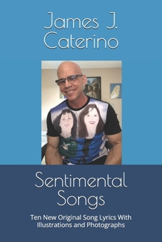 Sentimental Songs: Ten New Original Song Lyrics With Illustrations and Photographs