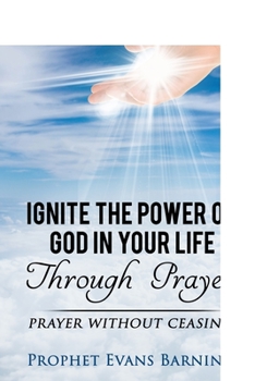 Paperback Ignite The Power of God In Your Life Through Prayer: Prayer Without Ceasing Book