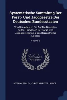 Paperback Systematische Sammlung Der Forst- Und Jagdgesetze Der Deutschen Bundesstaaten: Von Den Ältesten Bis Auf Die Neuesten Zeiten. Handbuch Der Forst- Und J Book