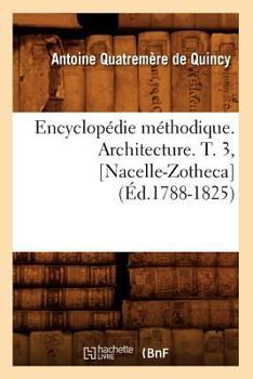 Paperback Encyclopédie Méthodique. Architecture. T. 3, [Nacelle-Zotheca] (Éd.1788-1825) [French] Book