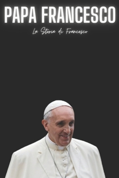 Paperback Papa Francesco: La Storia di Francesco [Italian] Book