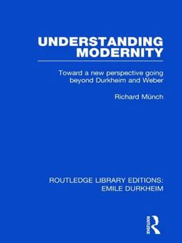 Paperback Understanding Modernity: Toward a New Perspective Going Beyond Durkheim and Weber Book