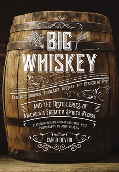 Hardcover Big Whiskey: Kentucky Bourbon, Tennessee Whiskey, the Rebirth of Rye, and the Distilleries of America's Premier Spirits Region Book