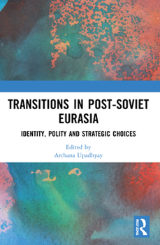 Paperback Transitions in Post-Soviet Eurasia: Identity, Polity and Strategic Choices Book