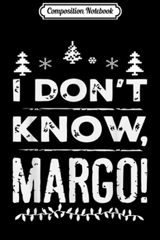 Composition Notebook: I Don t Know Margo - Christmas Vacation FunGift Journal/Notebook Blank Lined Ruled 6x9 100 Pages