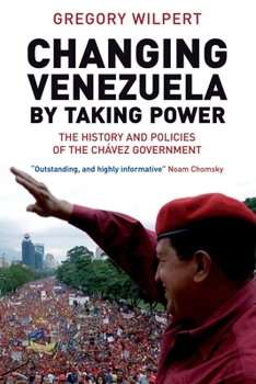 Paperback Changing Venezuela by Taking Power: The History and Policies of the Chavez Government Book