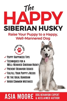 Paperback The Happy Siberian Husky: Raise Your Puppy to a Happy, Well-Mannered Dog Book