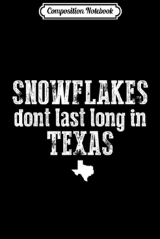 Composition Notebook: Snowflakes Don't Last Long Texas Funny Conservative  Journal/Notebook Blank Lined Ruled 6x9 100 Pages