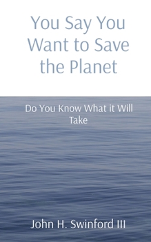 Paperback You Say You Want to Save the Planet: Do You Know What it Will Take Book