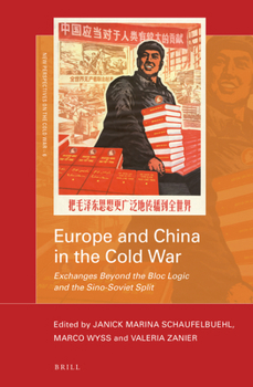 Europe and China in the Cold War: Exchanges Beyond the Bloc Logic and the Sino-Soviet Split - Book #6 of the New Perspectives on the Cold War