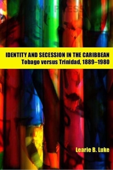 Paperback Identity and Secession in the Caribbean: Tobago Versus Trinidad, 1889-1980 Book