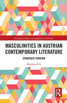 Paperback Masculinities in Austrian Contemporary Literature: Strategic Evasion Book