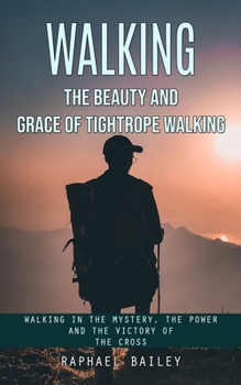 Paperback Walking: The Beauty and Grace of Tightrope Walking (Walking in the Mystery, the Power and the Victory of the Cross) Book