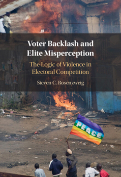 Hardcover Voter Backlash and Elite Misperception: The Logic of Violence in Electoral Competition Book