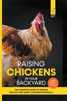Paperback Raising Chickens in Your Backyard: The Complete Guide To Keeping Healthy and Happy Chickens Naturally Book