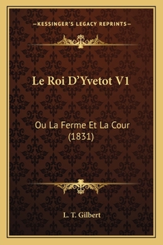 Paperback Le Roi D'Yvetot V1: Ou La Ferme Et La Cour (1831) [French] Book