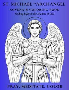 St. Michael the Archangel Novena & Coloring Book: Finding Light in the Shadow of Loss (Novena Meditation in Color)