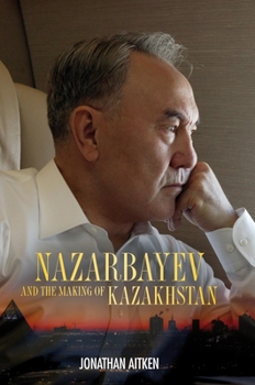Hardcover Nazarbayev and the Making of Kazakhstan: From Communism to Capitalism Book