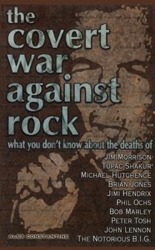 Paperback The Covert War Against Rock: What You Don't Know about the Deaths of Jim Morrison, Tupac Shakur, Michael Hutchence, Brian Jones, Jimi Hendrix, Phil Book