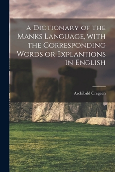 Paperback A Dictionary of the Manks Language, With the Corresponding Words or Explantions in English Book