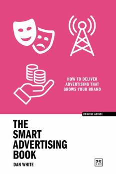 Paperback The Smart Advertising Book: How to Deliver Advertising That Grows Your Brand Book