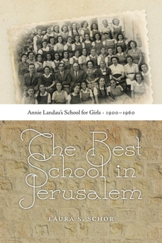 The Best School in Jerusalem: Annie Landau's School for Girls, 1900-1960 - Book  of the HBI Series on Jewish Women